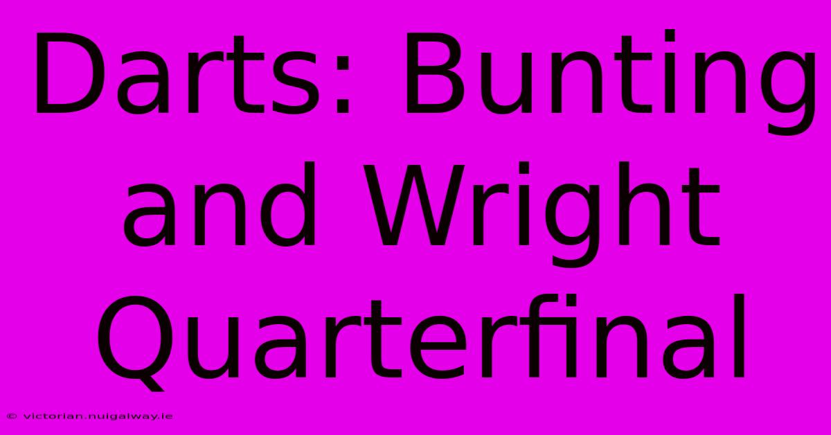 Darts: Bunting And Wright Quarterfinal