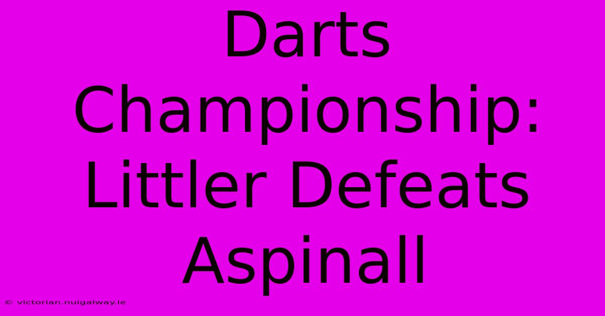 Darts Championship: Littler Defeats Aspinall