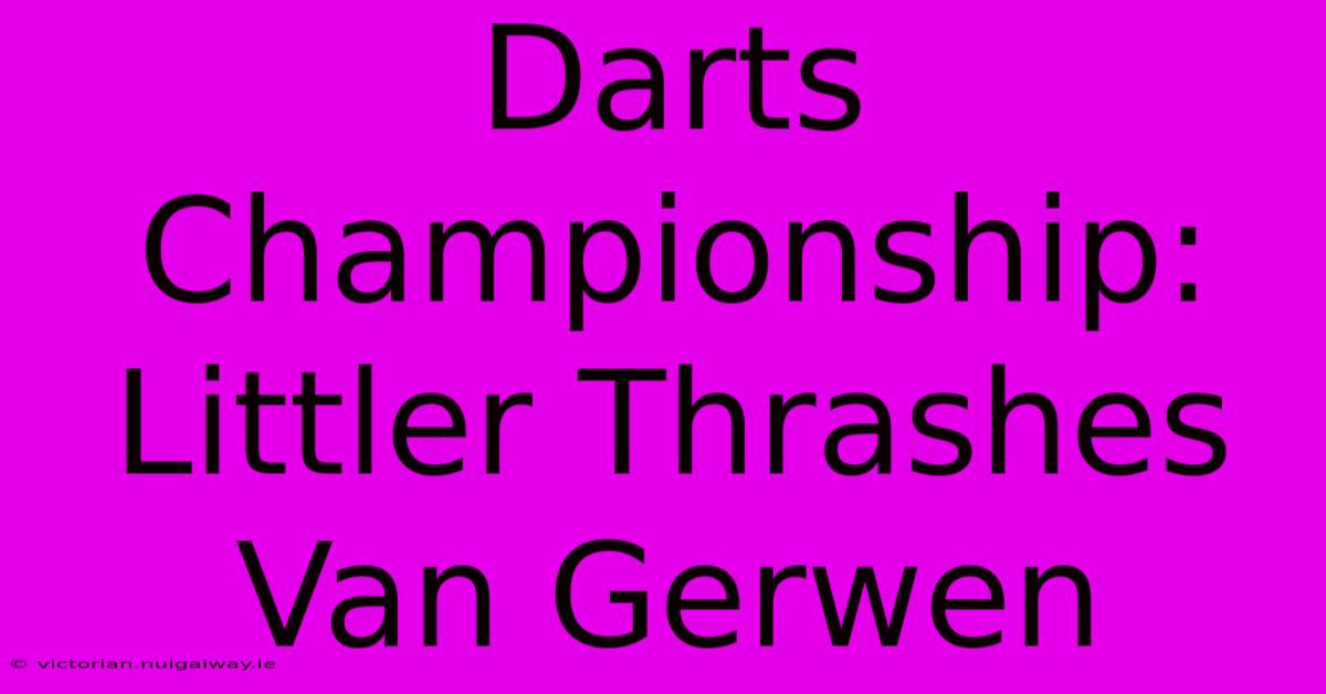 Darts Championship: Littler Thrashes Van Gerwen