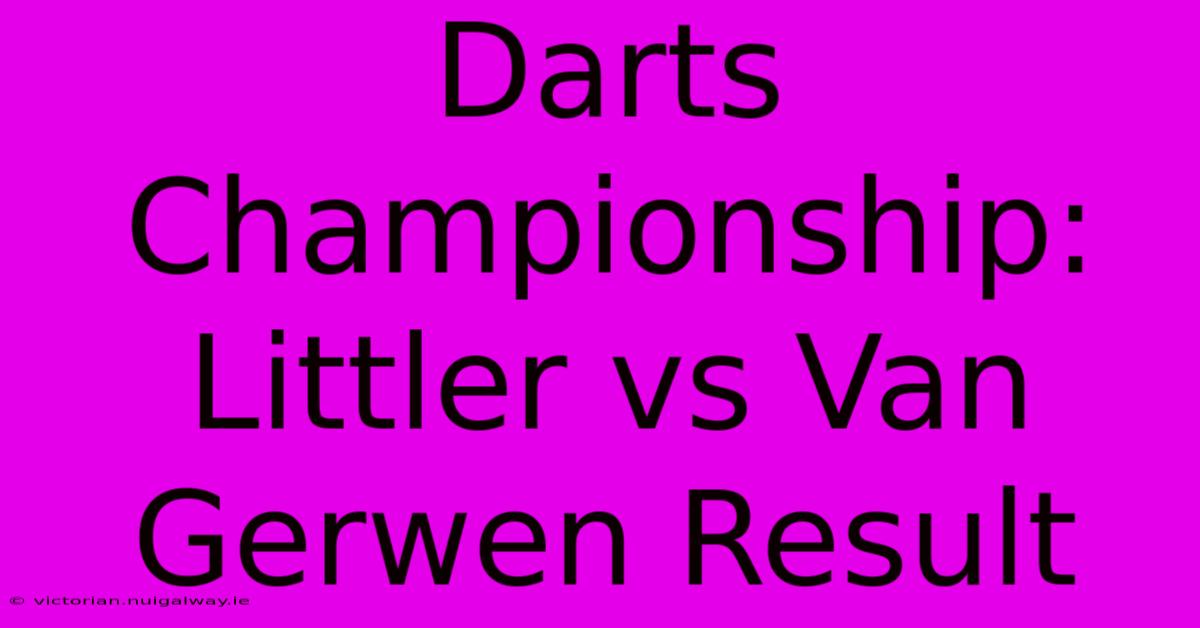 Darts Championship: Littler Vs Van Gerwen Result