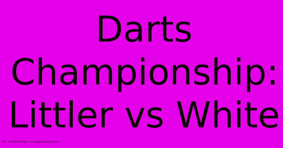 Darts Championship: Littler Vs White