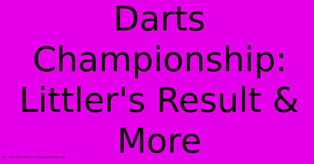 Darts Championship: Littler's Result & More