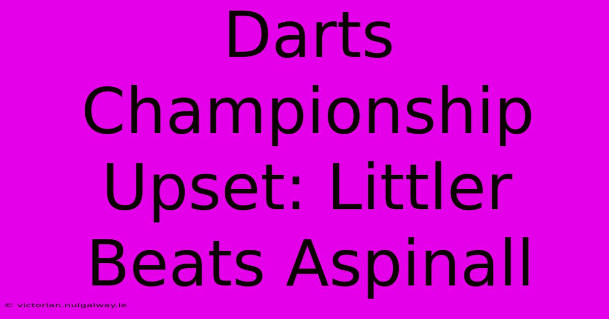 Darts Championship Upset: Littler Beats Aspinall