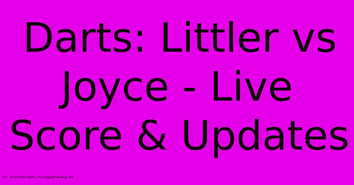 Darts: Littler Vs Joyce - Live Score & Updates