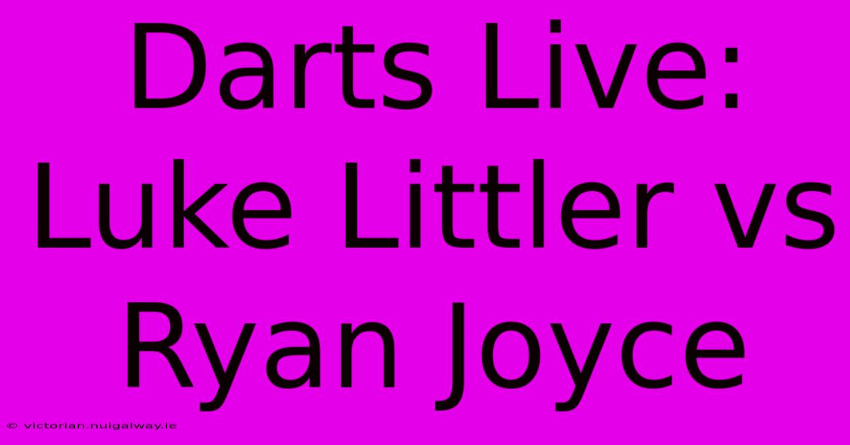 Darts Live: Luke Littler Vs Ryan Joyce