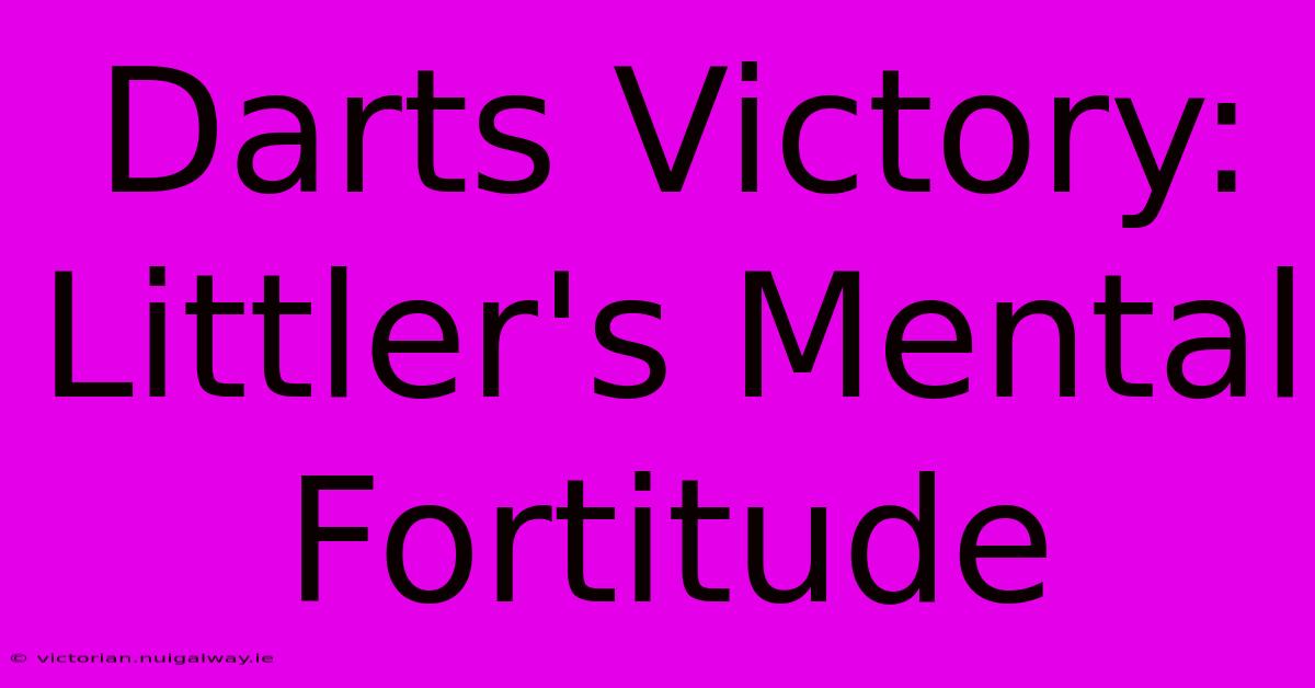 Darts Victory: Littler's Mental Fortitude