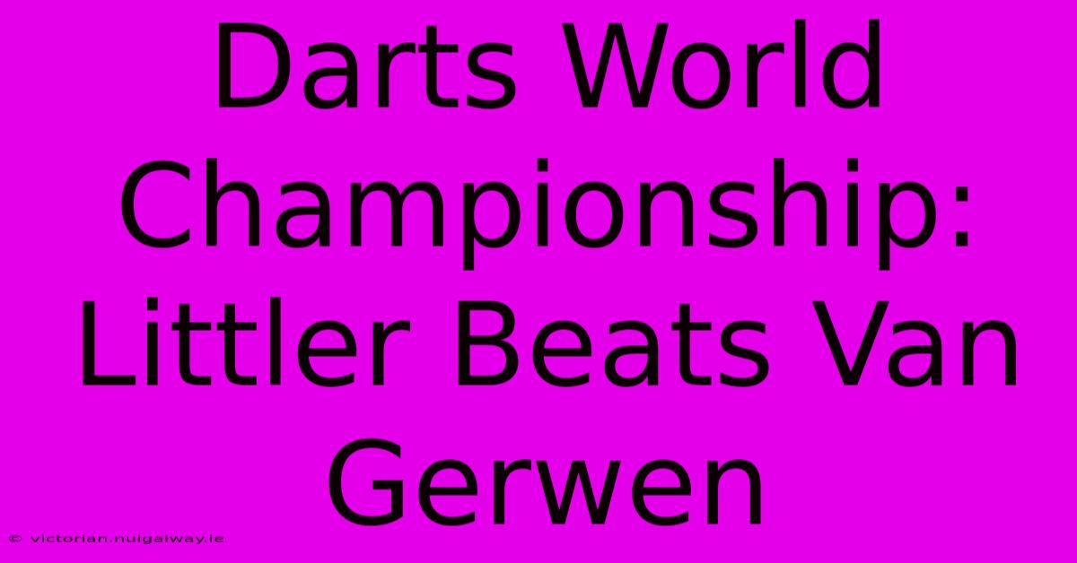 Darts World Championship: Littler Beats Van Gerwen