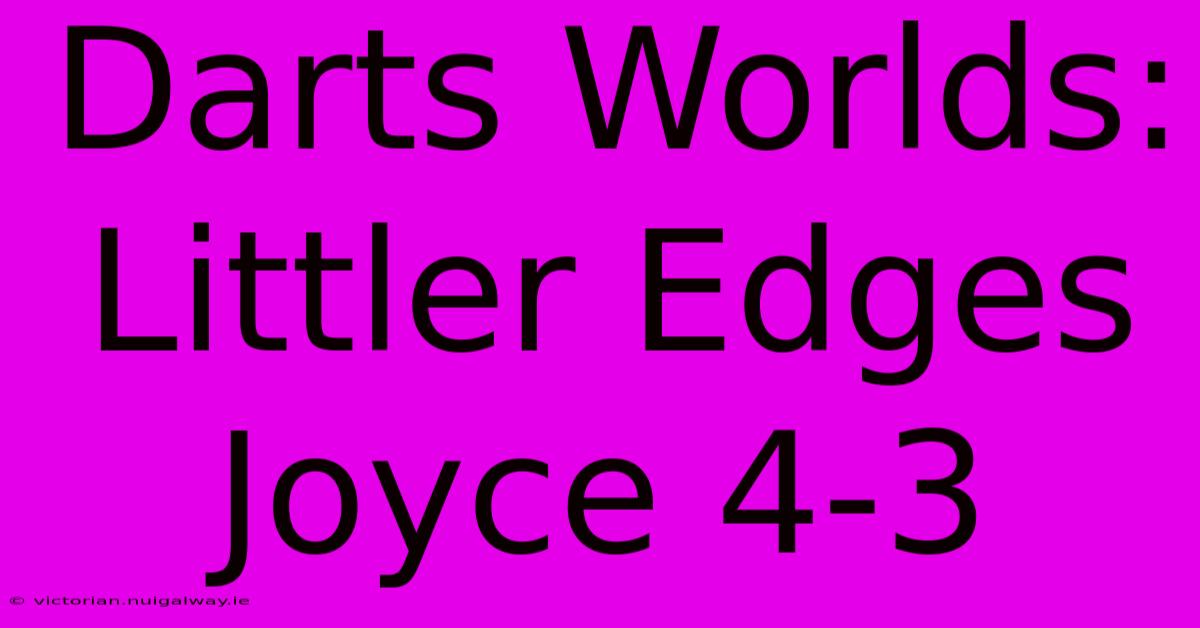 Darts Worlds: Littler Edges Joyce 4-3