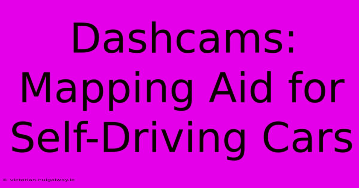 Dashcams: Mapping Aid For Self-Driving Cars