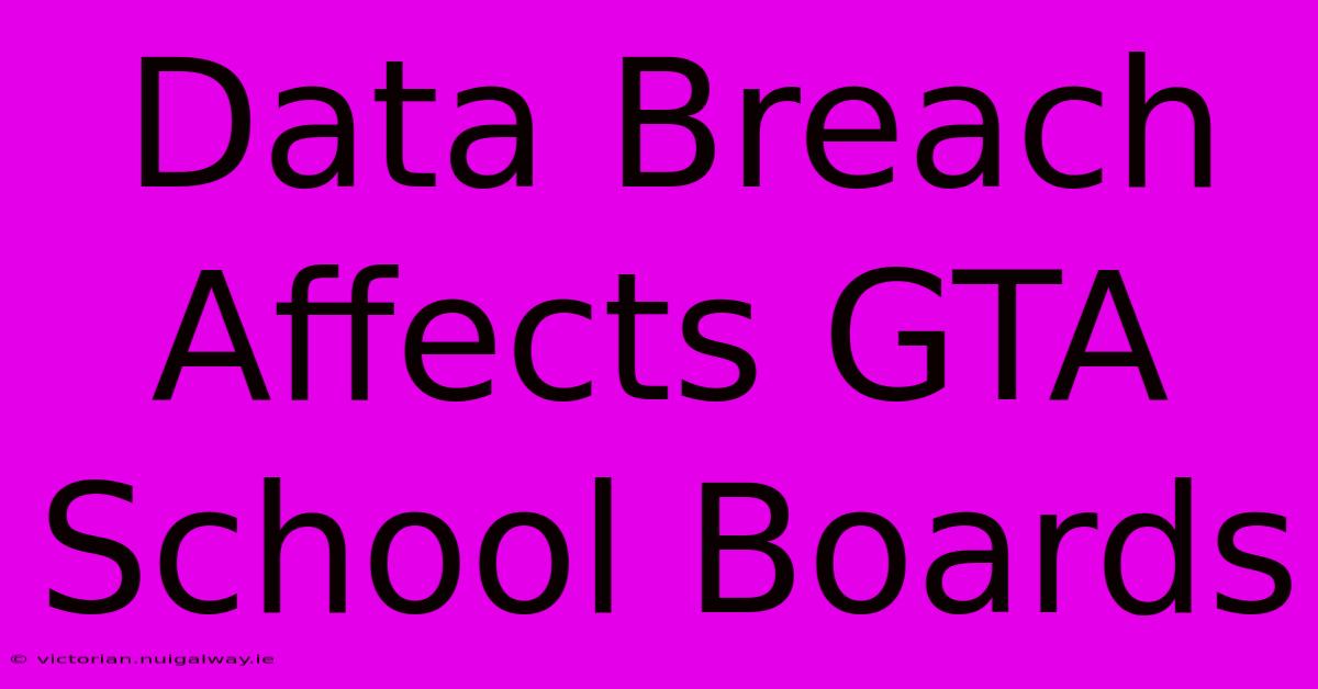 Data Breach Affects GTA School Boards