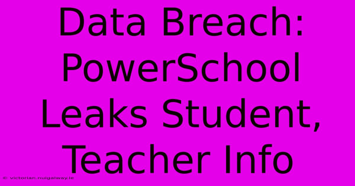 Data Breach: PowerSchool Leaks Student, Teacher Info