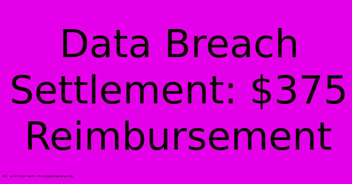 Data Breach Settlement: $375 Reimbursement