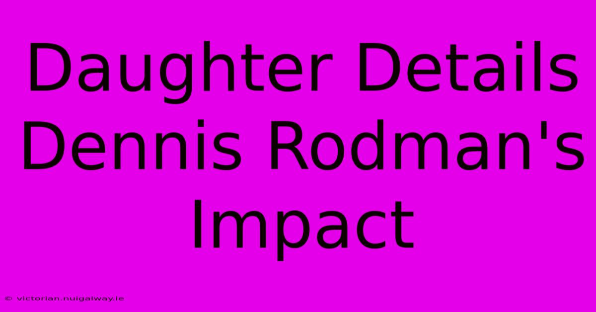 Daughter Details Dennis Rodman's Impact