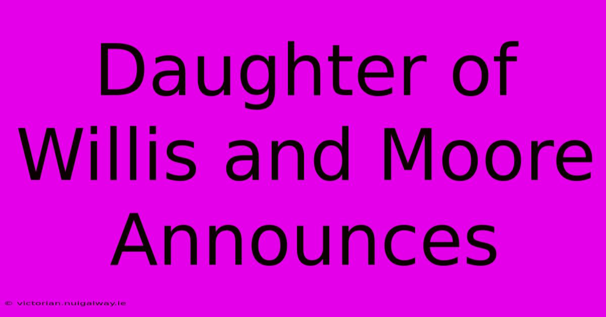 Daughter Of Willis And Moore Announces