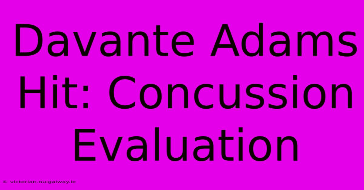 Davante Adams Hit: Concussion Evaluation 