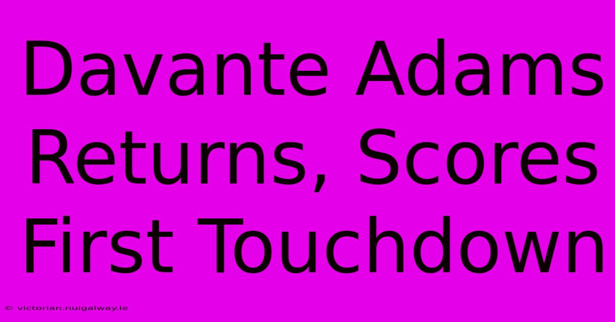 Davante Adams Returns, Scores First Touchdown