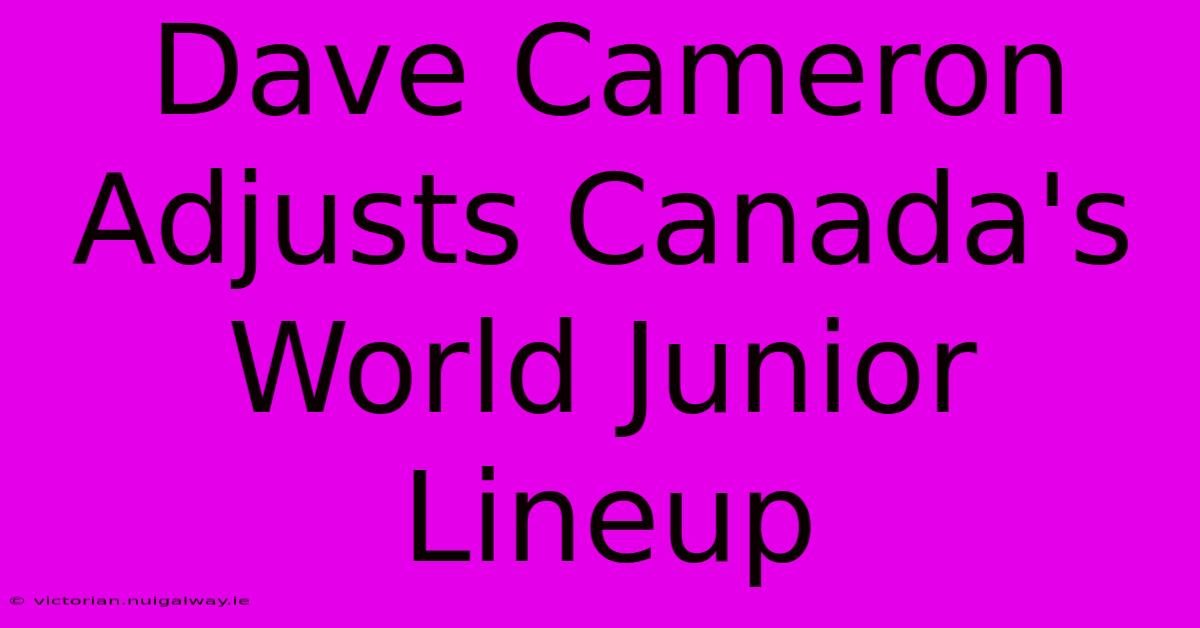 Dave Cameron Adjusts Canada's World Junior Lineup