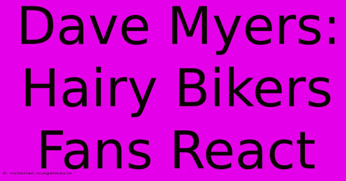 Dave Myers: Hairy Bikers Fans React