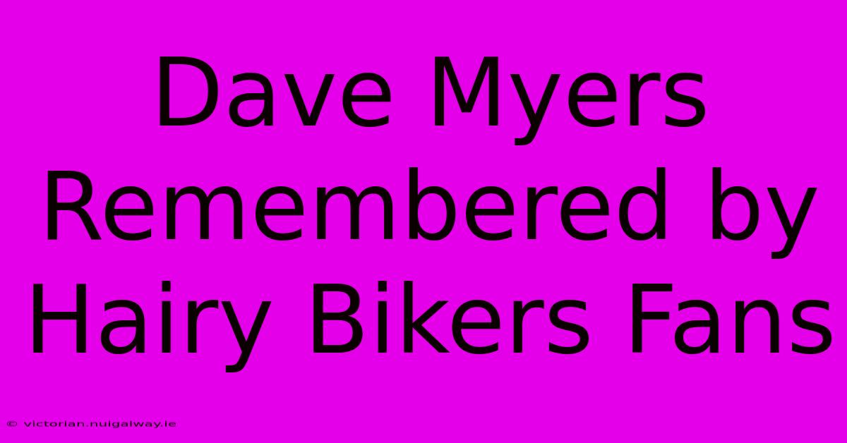 Dave Myers Remembered By Hairy Bikers Fans