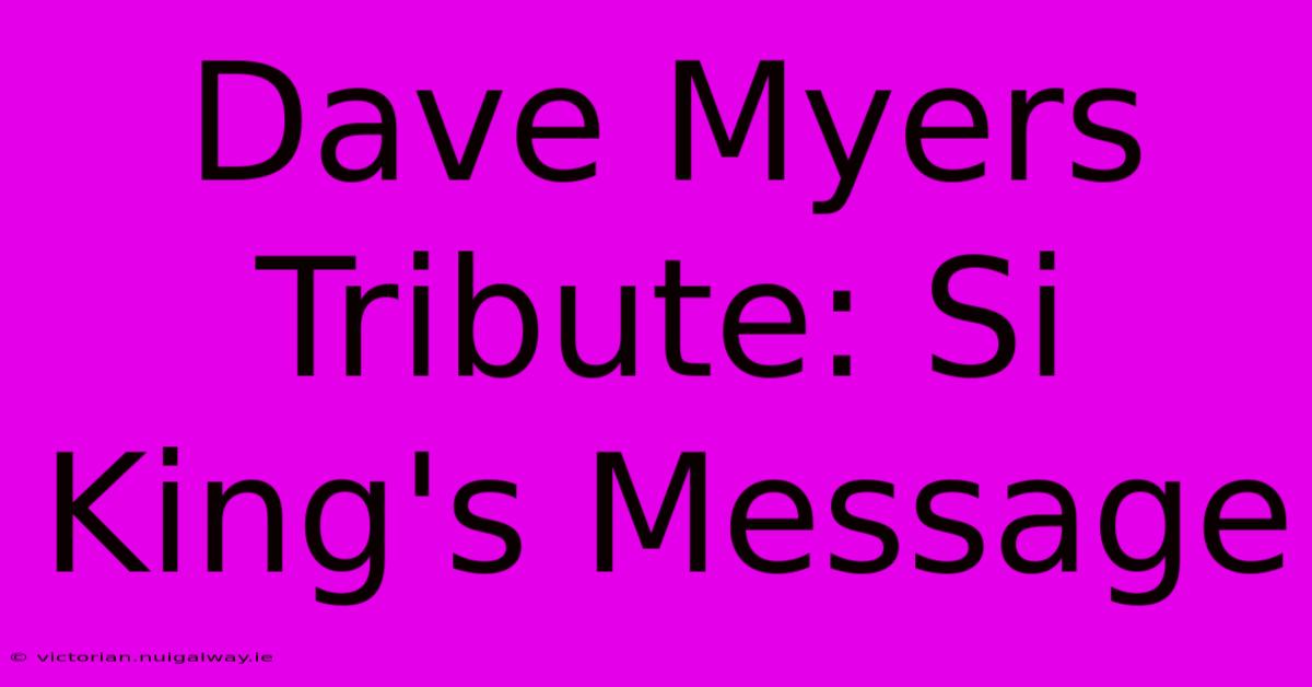 Dave Myers Tribute: Si King's Message