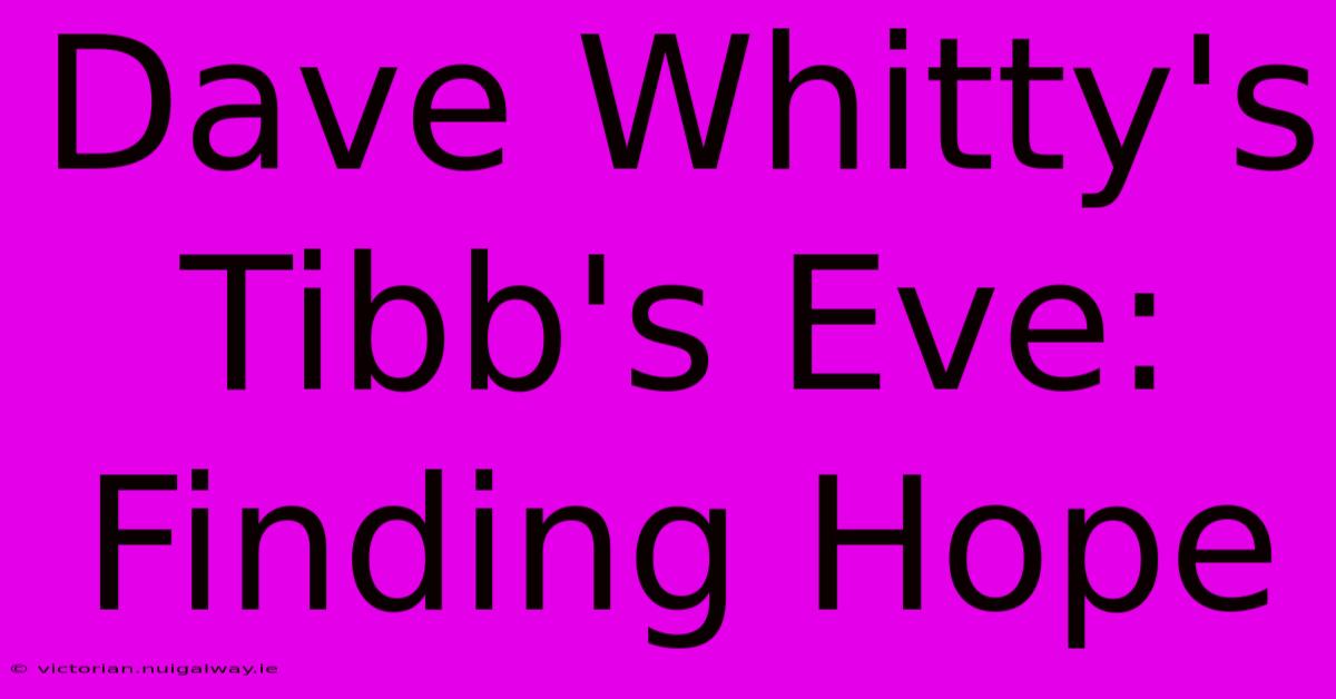 Dave Whitty's Tibb's Eve: Finding Hope