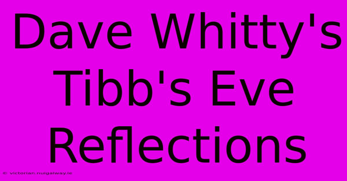 Dave Whitty's Tibb's Eve Reflections