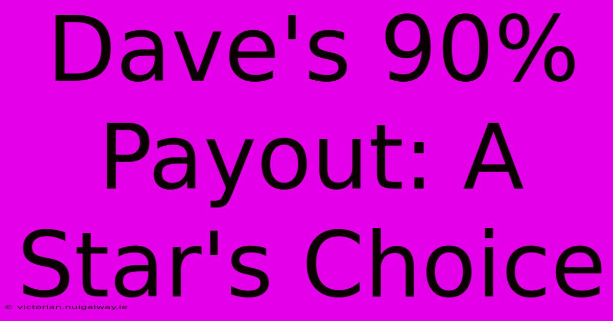 Dave's 90% Payout: A Star's Choice