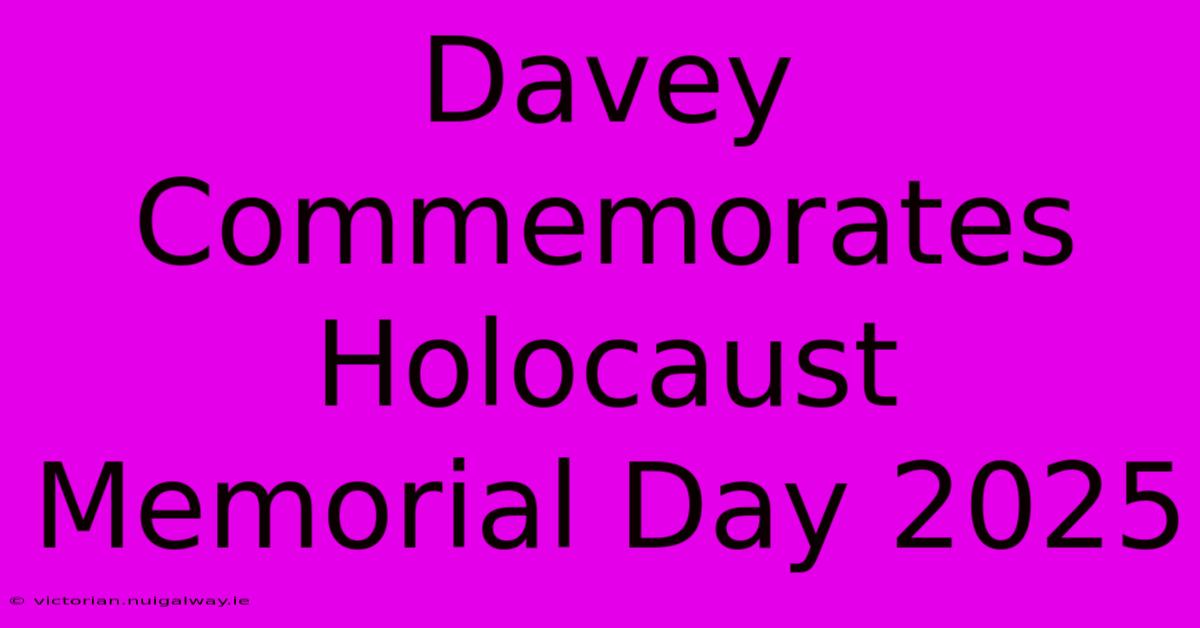 Davey Commemorates Holocaust Memorial Day 2025