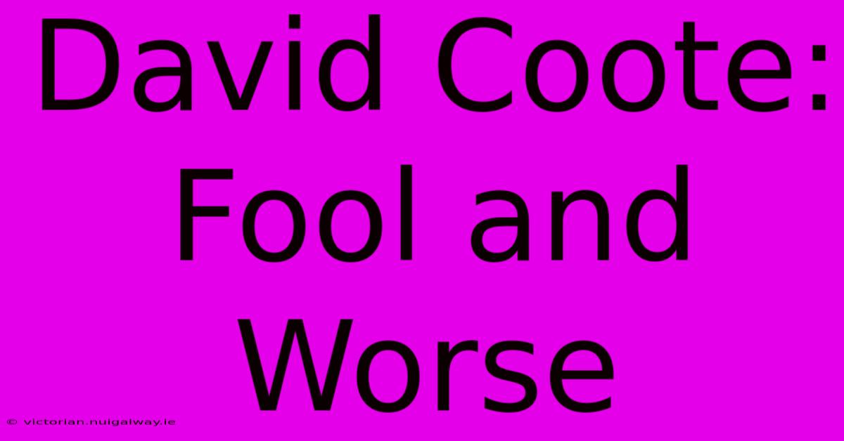 David Coote: Fool And Worse