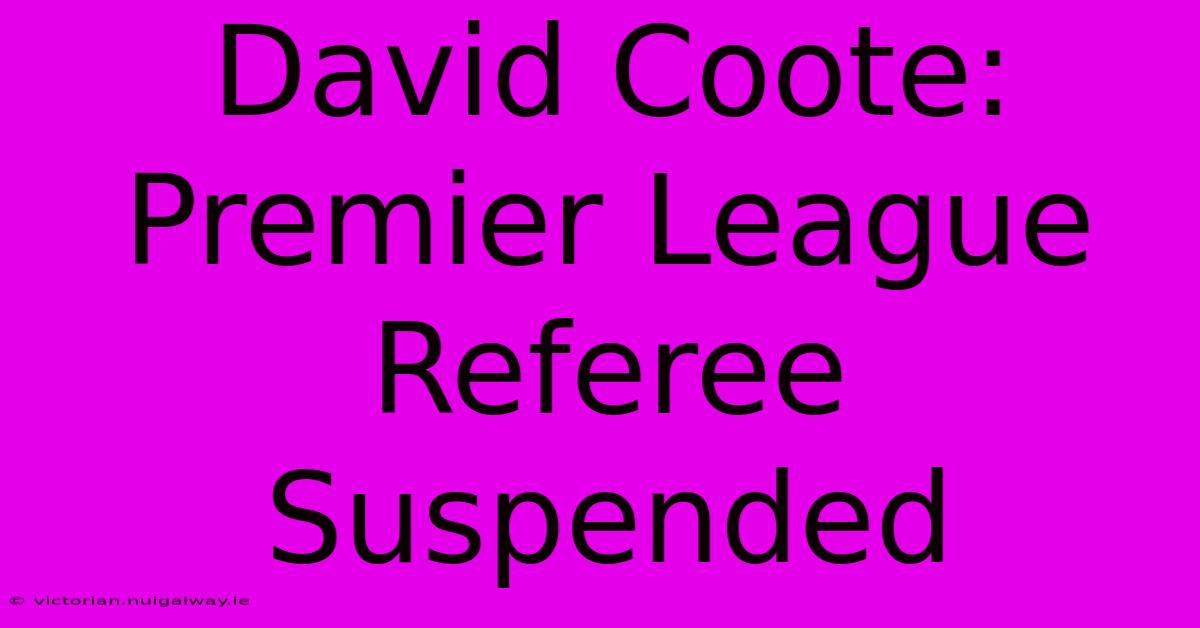 David Coote: Premier League Referee Suspended