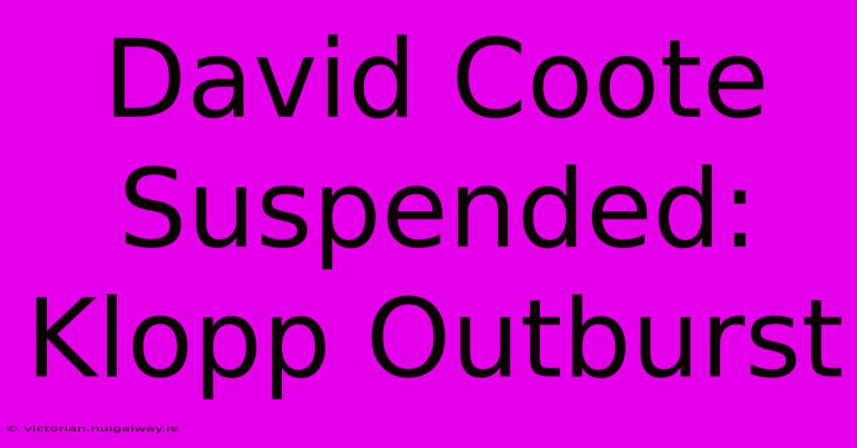 David Coote Suspended: Klopp Outburst