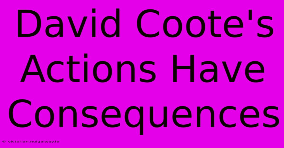 David Coote's Actions Have Consequences 