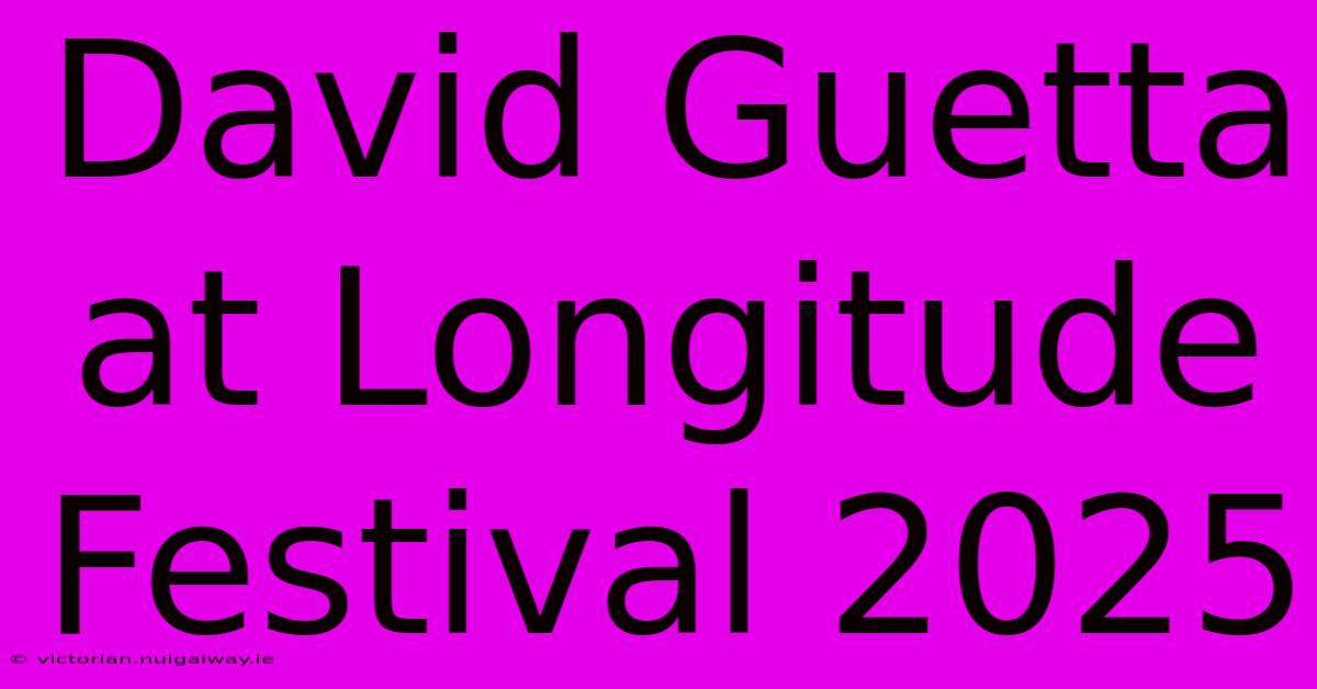 David Guetta At Longitude Festival 2025