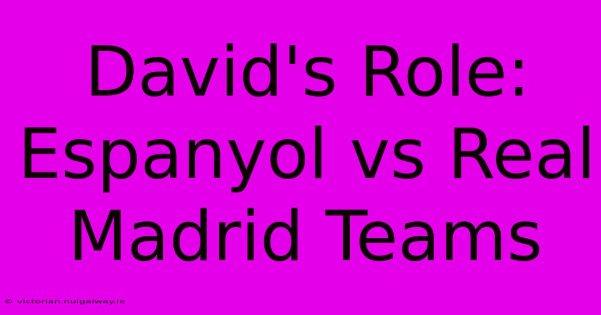 David's Role: Espanyol Vs Real Madrid Teams