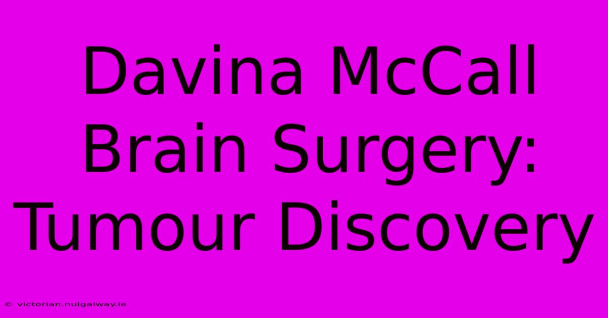 Davina McCall Brain Surgery: Tumour Discovery