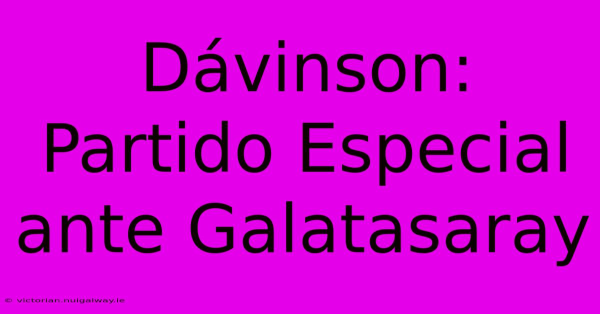 Dávinson: Partido Especial Ante Galatasaray