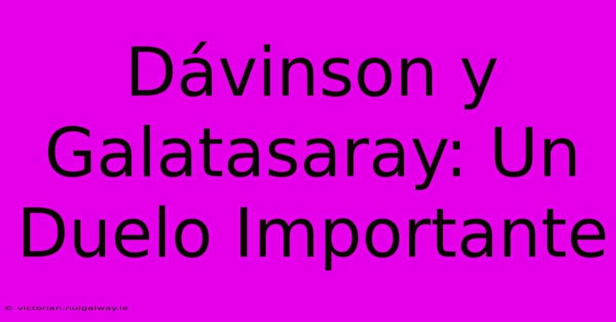 Dávinson Y Galatasaray: Un Duelo Importante