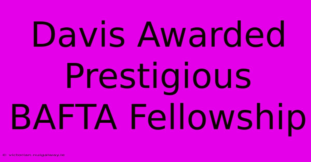 Davis Awarded Prestigious BAFTA Fellowship