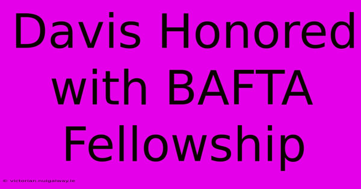 Davis Honored With BAFTA Fellowship