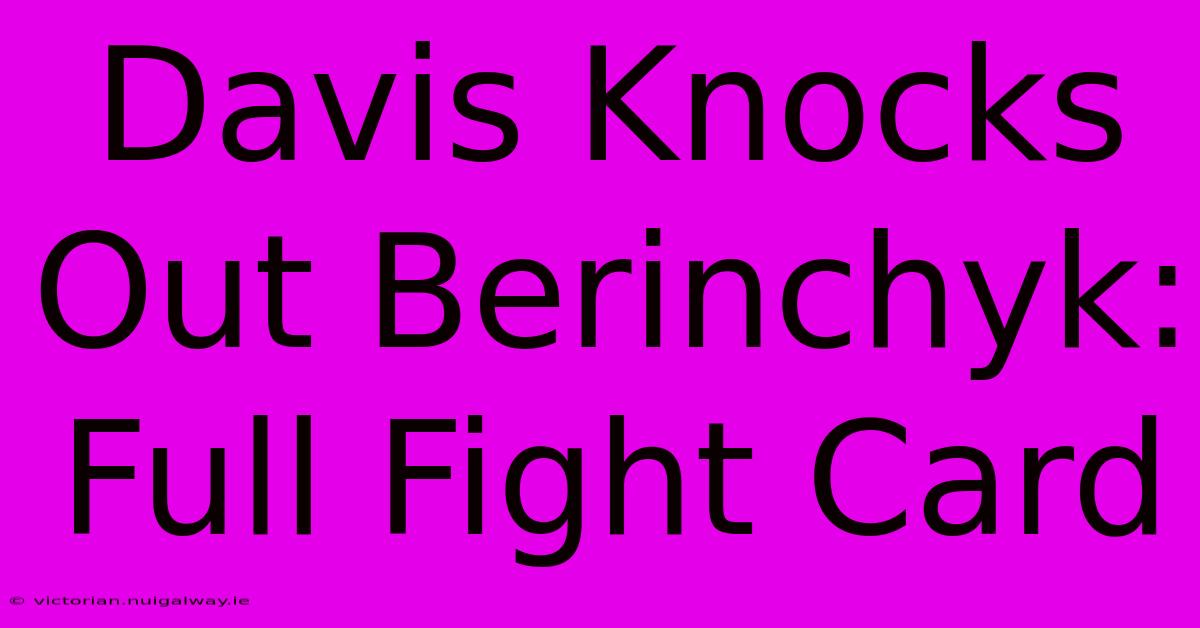 Davis Knocks Out Berinchyk: Full Fight Card