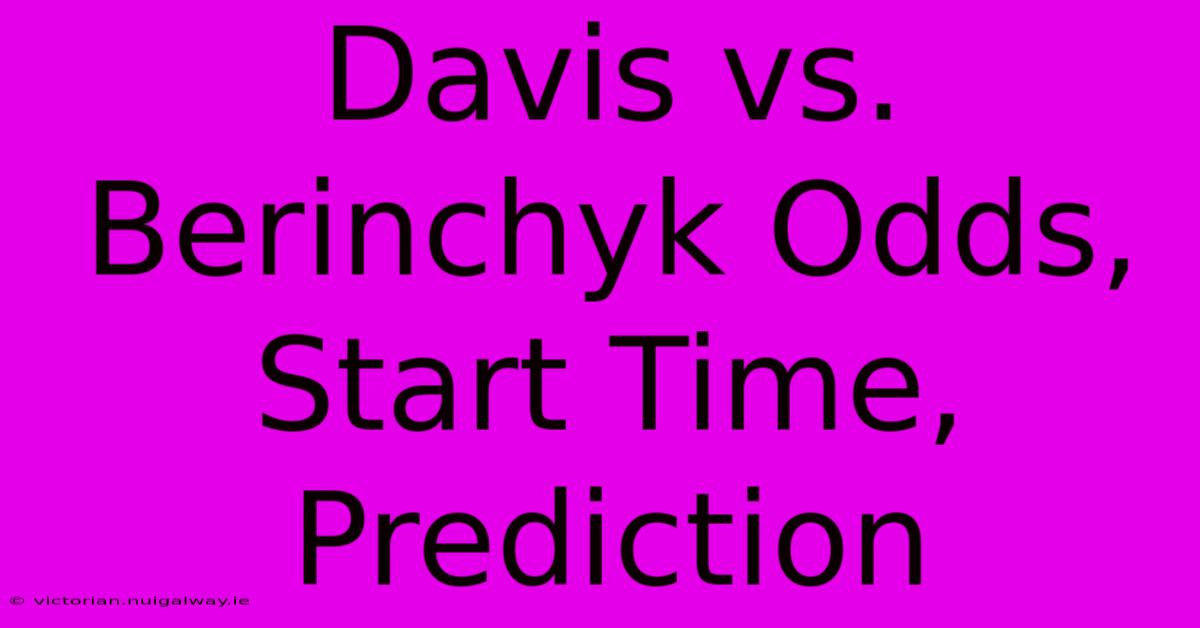 Davis Vs. Berinchyk Odds, Start Time, Prediction