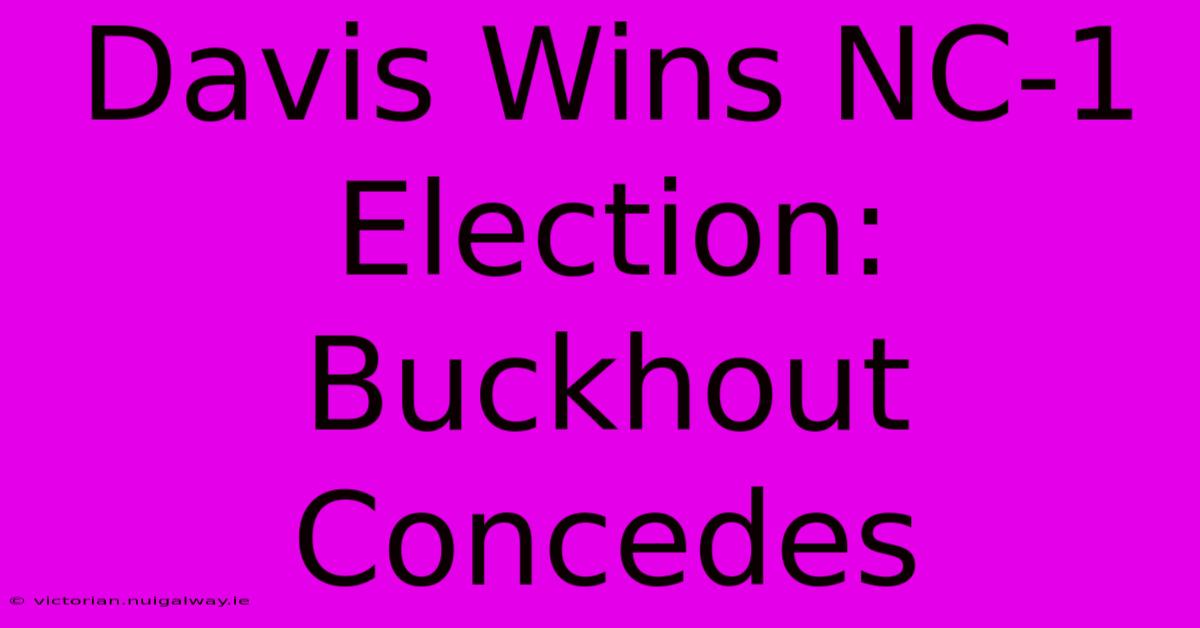 Davis Wins NC-1 Election: Buckhout Concedes