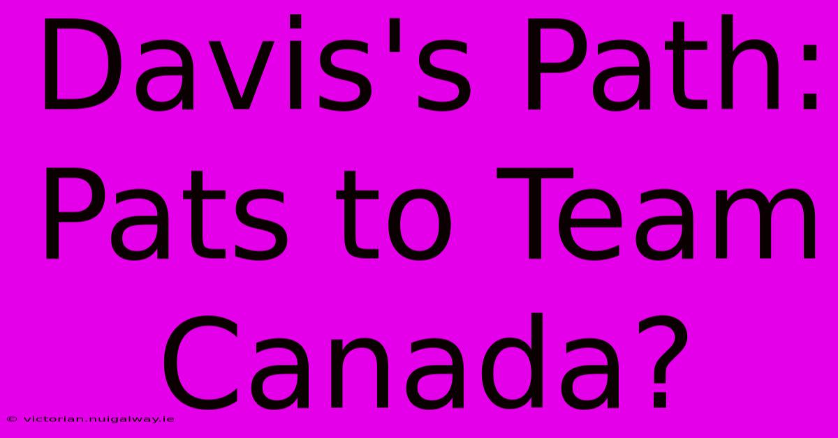 Davis's Path: Pats To Team Canada?