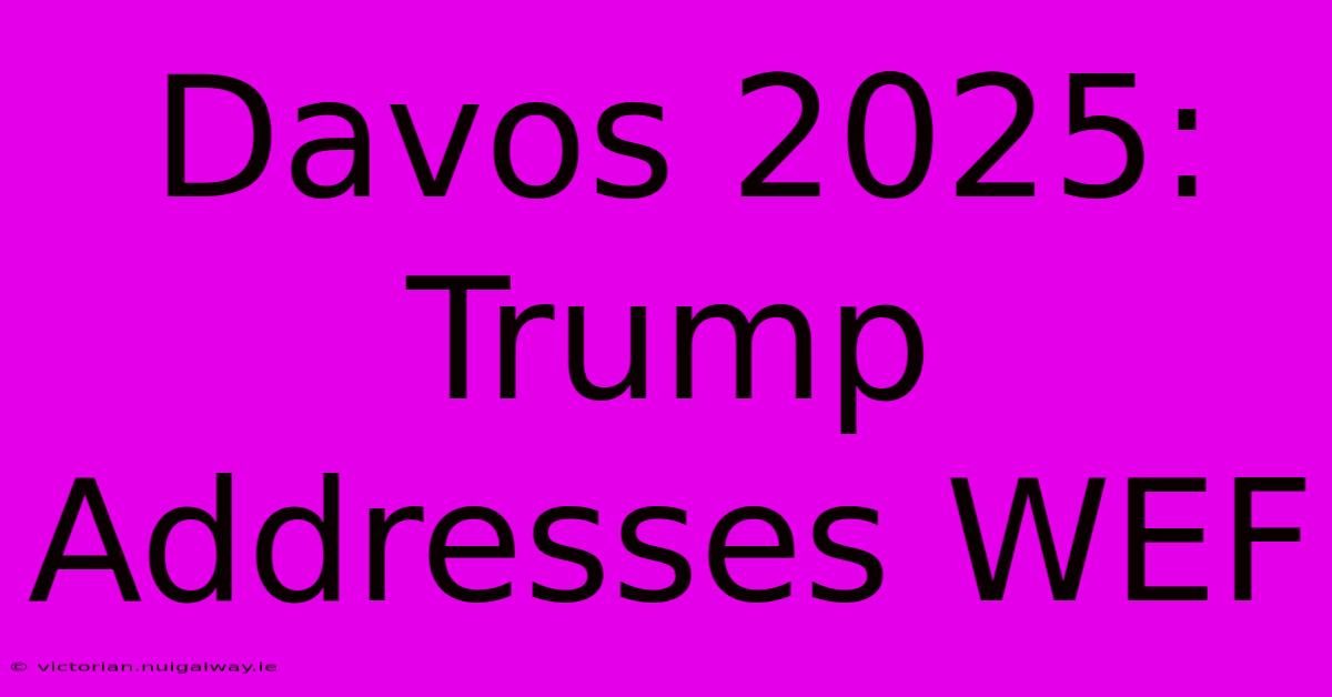 Davos 2025: Trump Addresses WEF