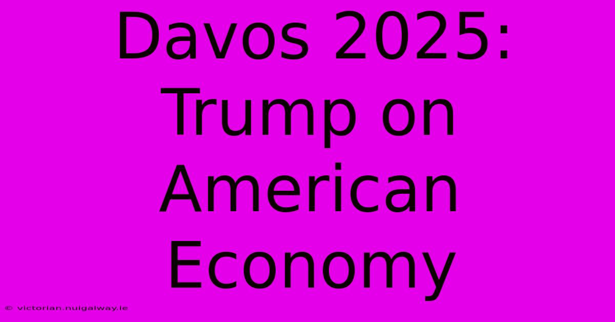 Davos 2025:  Trump On American Economy