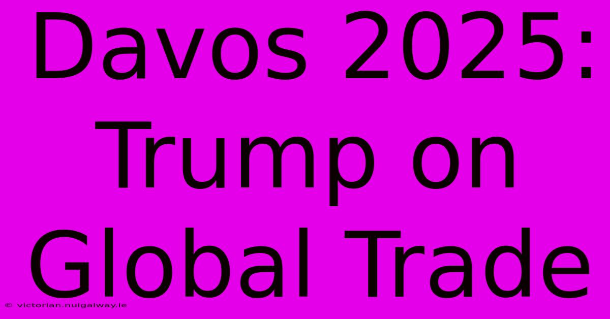 Davos 2025: Trump On Global Trade