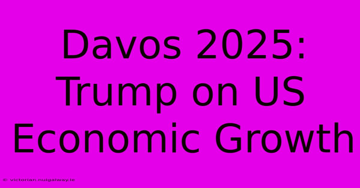 Davos 2025:  Trump On US Economic Growth