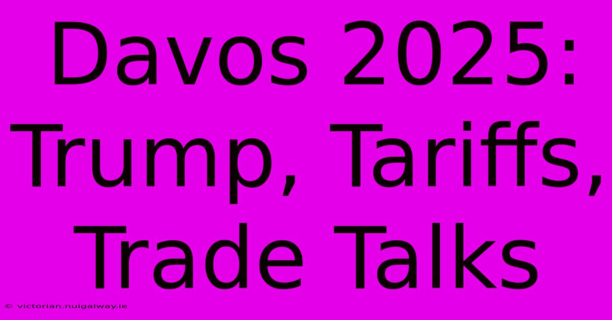 Davos 2025: Trump, Tariffs, Trade Talks