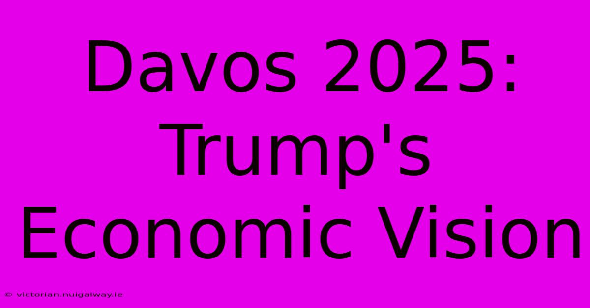 Davos 2025: Trump's Economic Vision