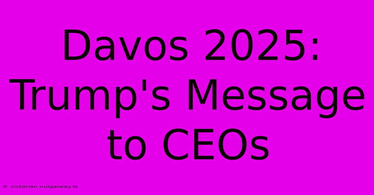 Davos 2025: Trump's Message To CEOs